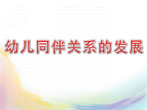 幼儿同伴关系的发展PPT课件幼儿同伴关系的发展.ppt
