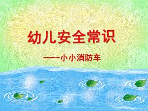 大班幼儿安全常识《小小消防车》PPT课件大班幼儿安全常识《小小消防车》PPT课件.ppt