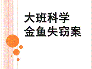 大班科学PPT《金鱼失窃案》PPT课件教案大班科学活动《金鱼失窃案》.ppt