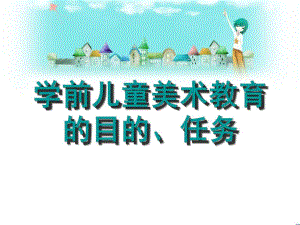 幼儿园学前儿童美术教育的目的任务PPT课件学前儿童美术教育的目的、任务.ppt