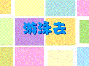 小班社会《游泳去》PPT课件教案小班社会：游泳去.ppt