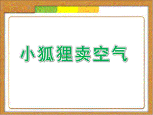 大班故事《小狐狸卖空气》PPT课件教案大班故事课件《小狐狸卖空气》.ppt