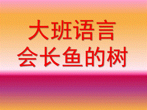 大班语言《会长鱼的树》PPT课件教案大班语言会长鱼的树..ppt