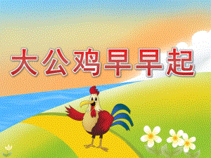 幼儿园《大公鸡早早起》PPT课件PPT课件.ppt
