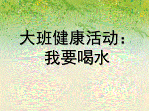 大班健康活动《我要喝水》PPT课件教案大班健康活动：我要喝水.ppt