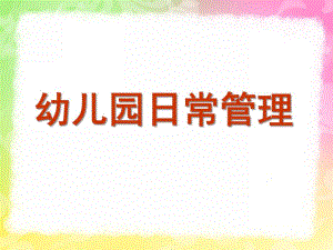 幼儿园日常管理PPT课件幼儿园日常管理.ppt