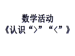 幼儿园数学活动《认识大于号小于号》PPT课件教案认识大于号小于号.ppt