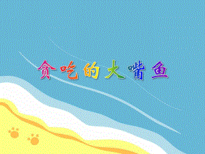 大班健康《贪吃的大嘴鱼》PPT课件大班健康《贪吃的大嘴鱼》PPT课件.ppt