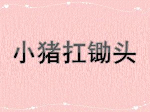 幼儿园绕口令《小猪扛锄头》PPT课件小猪扛锄头.ppt