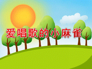 小班语言活动《爱唱歌的小麻雀》PPT课件教案爱唱歌的小麻雀范例.ppt