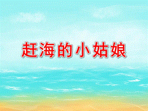 大班音乐《赶海的小姑娘》PPT课件大班音乐《赶海的小姑娘》PPT课件.ppt