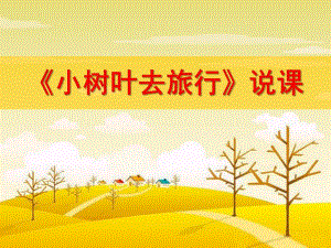 大班美术说课稿《小树叶去旅行》PPT课件大班美术说课稿《小树叶去旅行》PPT课件.ppt