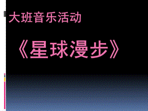 大班音乐活动《星球漫步》PPT课件幼儿园大班音乐律动《星球漫步》.ppt