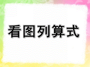 大班数学活动《看图列算式》PPT课件教案PPT课件.ppt