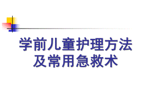 幼儿园学前儿童护理方法及常用急救术PPT课件学前儿童护理方法及常用急救术.ppt