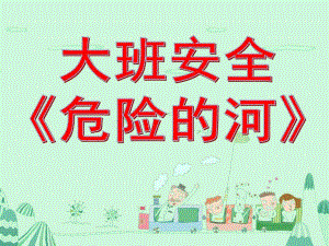 大班安全公开课《危险的河》PPT课件教案大班安全《危险的河》.ppt