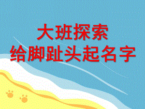 大班探索《脚趾头起名字》PPT课件教案脚趾头起名字.ppt