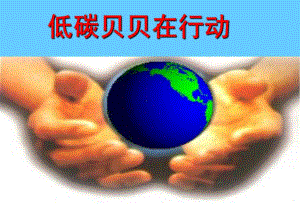 大班社会《低碳贝贝在行动》PPT课件优质课——低碳贝贝在行动.ppt