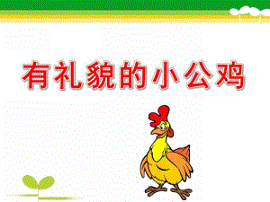 小班礼仪《有礼貌的小公鸡》PPT课件有礼貌的小公鸡.ppt