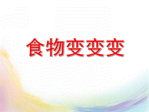 小班健康课件《食物变变变》PPT课件教案《食物变变变》PPT课件.ppt