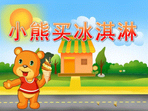 小班语言故事《小熊买冰淇淋》PPT课件教案录音音乐PPT课件.ppt