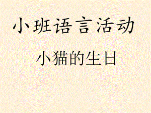 小班语言《小猫的生日》课件小班语言《小猫的生日》课件.ppt