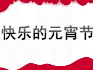 大班美术《快乐的元宵节》PPT课件教案中班美术：快乐的元宵节.ppt