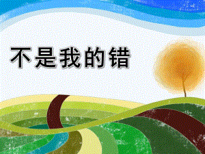 大班故事《不是我的错》PPT课件教案幼儿园-大班-不是我的错.ppt
