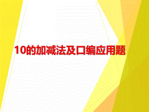 大班数学《10的加减法及口编应用题》PPT课件大班数学《10的加减法及口编应用题》PPT课件.ppt