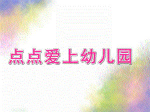 小班故事《点点爱上幼儿园》PPT课件教案PPT课件.ppt