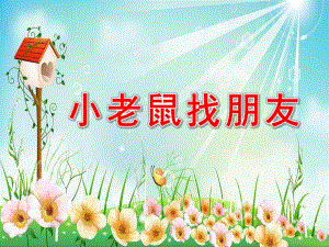小班语言活动《小老鼠找朋友》PPT课件教案幼儿园小班语言故事课件ppt;小老鼠找朋友.ppt