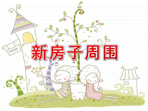 大班语言《新房子周围》PPT课件教案大班语言：新房子周围.ppt