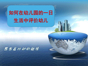如何在幼儿园的一日生活评价幼儿PPT课件如何在幼儿园的一日生活评价幼儿.ppt