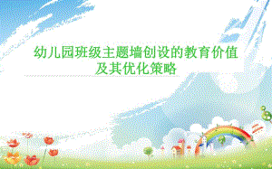 幼儿园班级主题墙创设的教育价值及其优化策略PPT课件幼儿园班级主题墙创设的教育价值及其优化策略.ppt