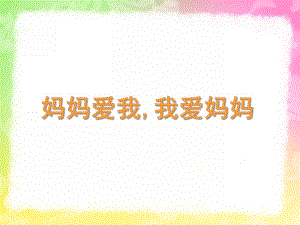小班《妈妈爱我我爱妈妈》PPT课件教案妈妈爱我-我爱妈妈.ppt