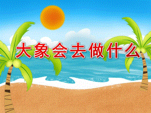 大班美术绘画活动《大象会去做什么》PPT课件教案PPT课件.ppt