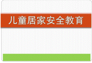 幼儿园儿童居家安全教育PPT课件儿童居家安全教育--幼儿园.ppt