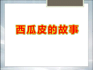 西瓜皮的故事PPT课件教案图片看图写话西瓜皮(精品课件)..ppt