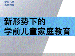新形势下的学前儿童家庭教育PPT课件学前儿童家庭教育.ppt