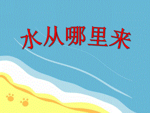 小班科学活动《水从哪里来》PPT课件教案PPT课件.ppt