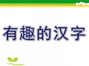 大班语言活动《有趣的汉字》PPT课件教案大班语言：有趣的汉字ppt(1).ppt