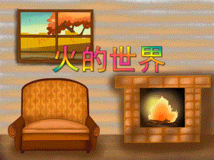 大班安全《火的世界》PPT课件大班安全《火的世界》PPT课件.ppt