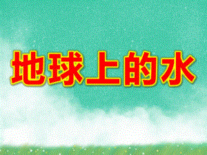 大班科学《地球上的水》PPT课件教案幼儿园《地球上的水》ppt课件.ppt