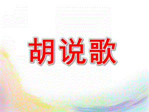 大班音乐《胡说歌》PPT课件教案中班音乐：胡说歌.ppt