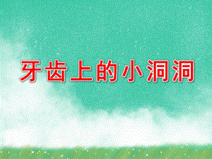 牙齿上的小洞洞PPT课件教案图片牙齿上的小洞洞.ppt