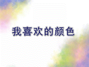 幼儿园《我喜欢的颜色》PPT课件教案我喜欢的颜色.ppt