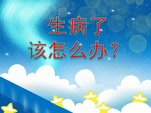 小班健康活动《生病了该怎么办？》PPT课件小班健康活动《生病了该怎么办？》PPT课件.ppt