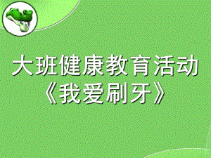 大班爱牙日《我爱刷牙》PPT课件教案幼儿园大班健康说课课件我爱刷牙.ppt