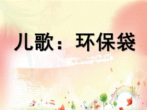 大班儿歌《环保袋》PPT课件大班儿歌：环保袋.ppt