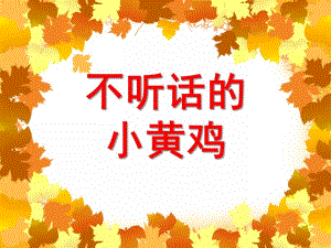 幼儿园故事《不听话的小黄鸡》PPT课件教案安全故事：不听话的小鸡.ppt